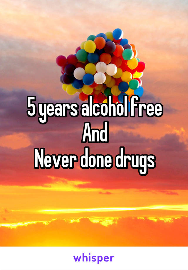 5 years alcohol free
And
Never done drugs