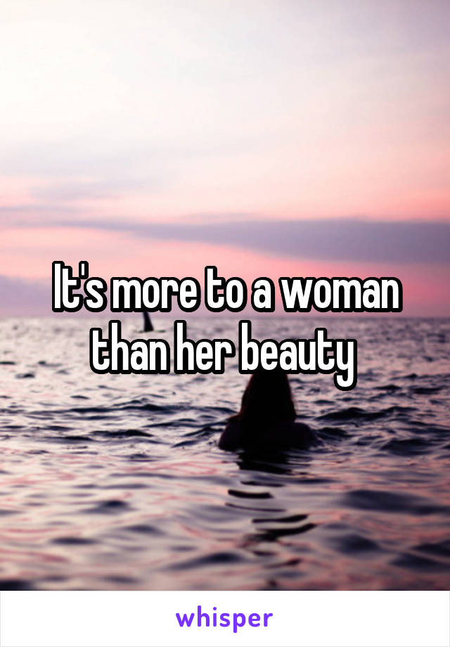 It's more to a woman than her beauty 