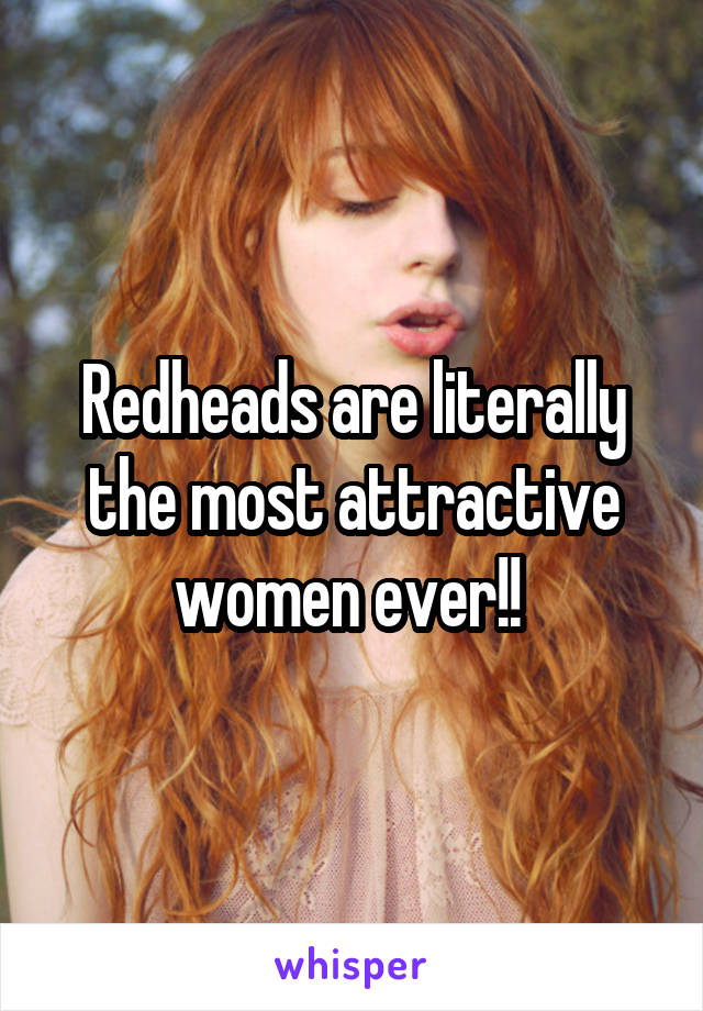 Redheads are literally the most attractive women ever!! 