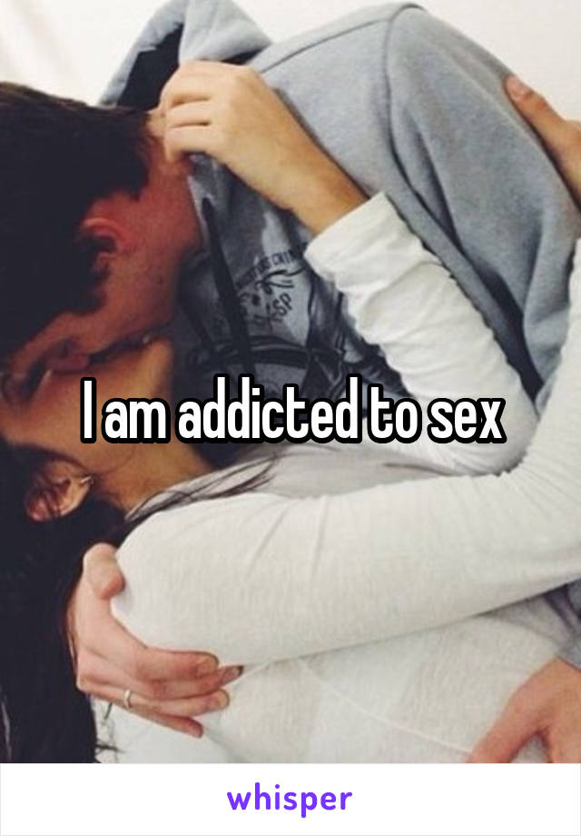I am addicted to sex