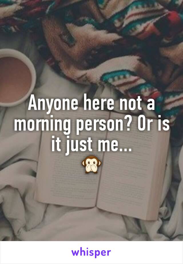 Anyone here not a morning person? Or is it just me...
🙊