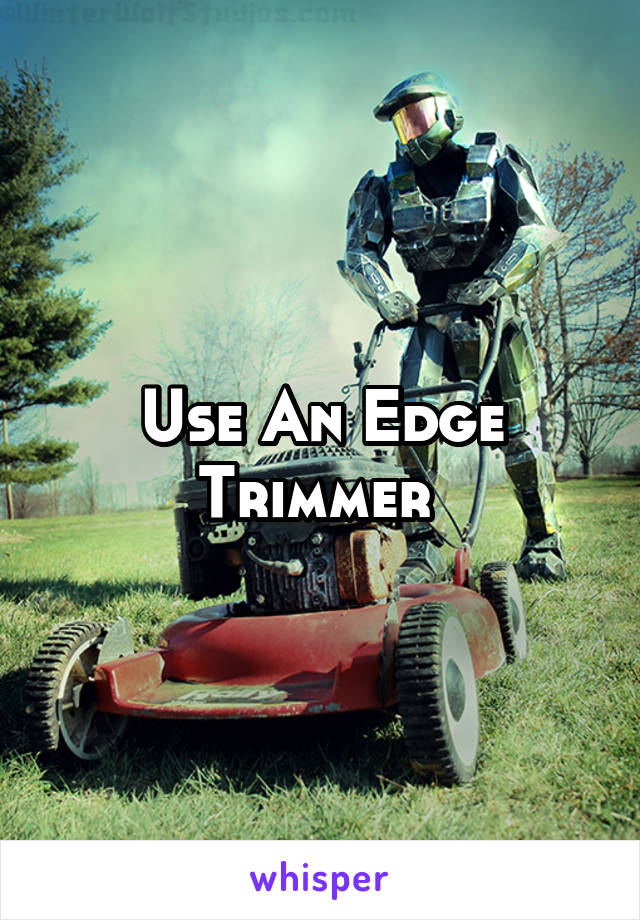 Use An Edge Trimmer 