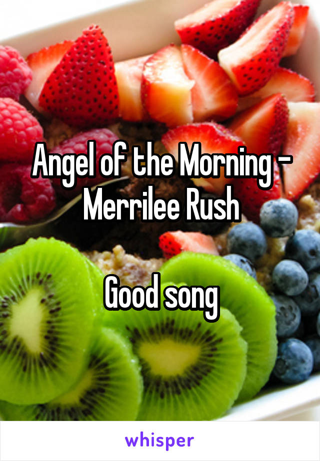 Angel of the Morning - Merrilee Rush

Good song