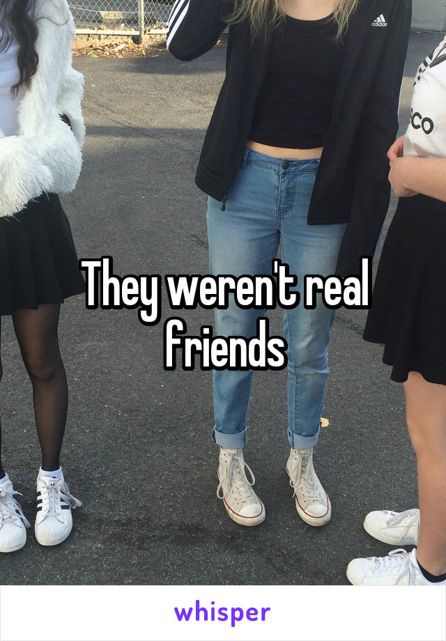 They weren't real friends