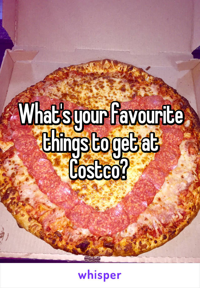 What's your favourite things to get at Costco? 
