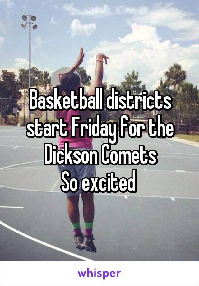 Basketball districts start Friday for the Dickson Comets
So excited 
