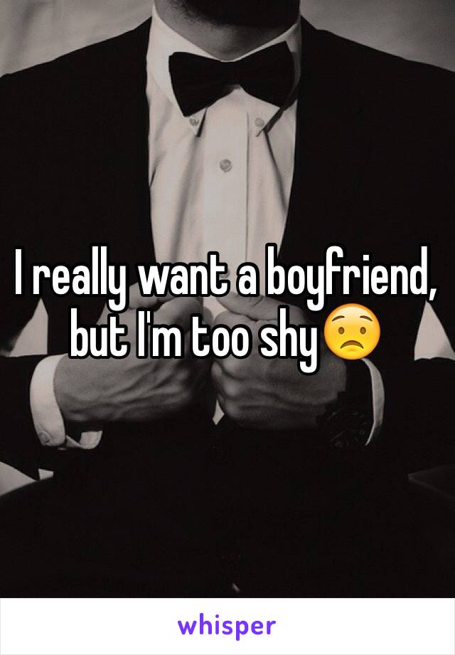 I really want a boyfriend, but I'm too shy😟