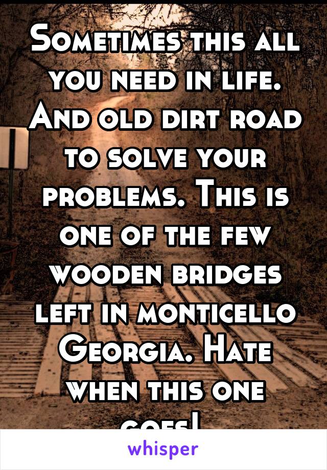 Sometimes this all you need in life. And old dirt road to solve your problems. This is one of the few wooden bridges left in monticello Georgia. Hate when this one goes! 