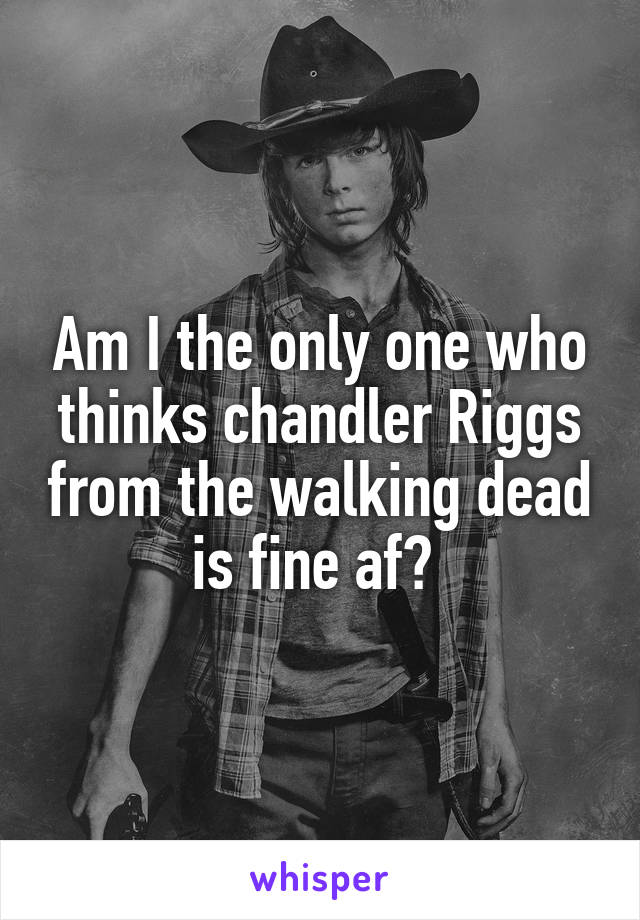 Am I the only one who thinks chandler Riggs from the walking dead is fine af? 