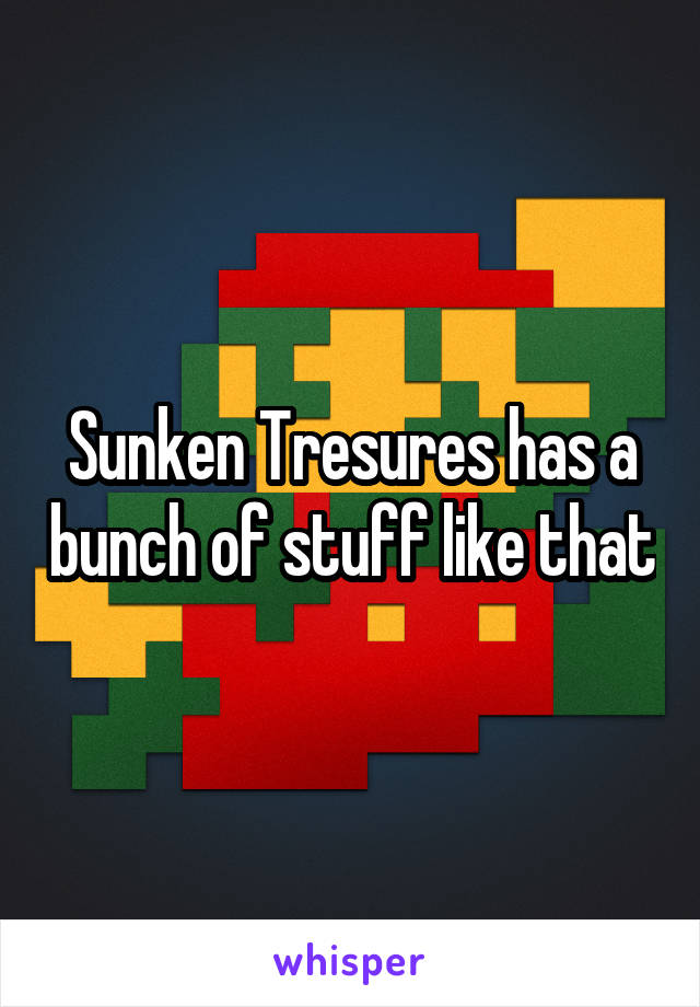 Sunken Tresures has a bunch of stuff like that