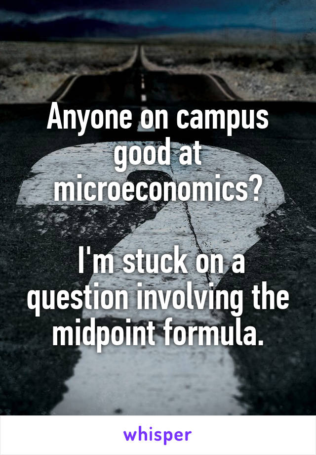 Anyone on campus good at microeconomics?

 I'm stuck on a question involving the midpoint formula.