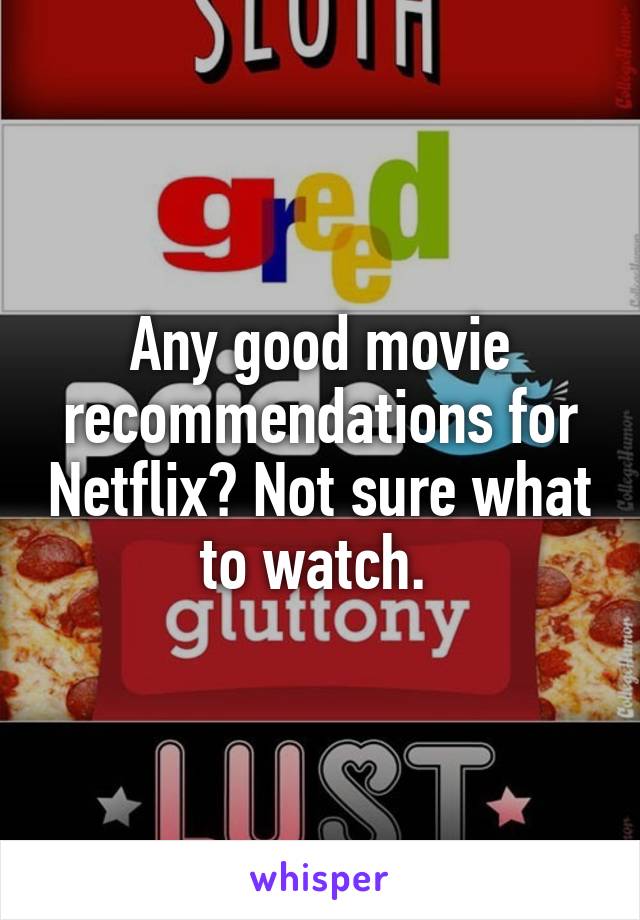 Any good movie recommendations for Netflix? Not sure what to watch. 