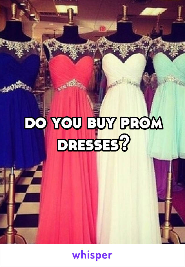 do you buy prom dresses?