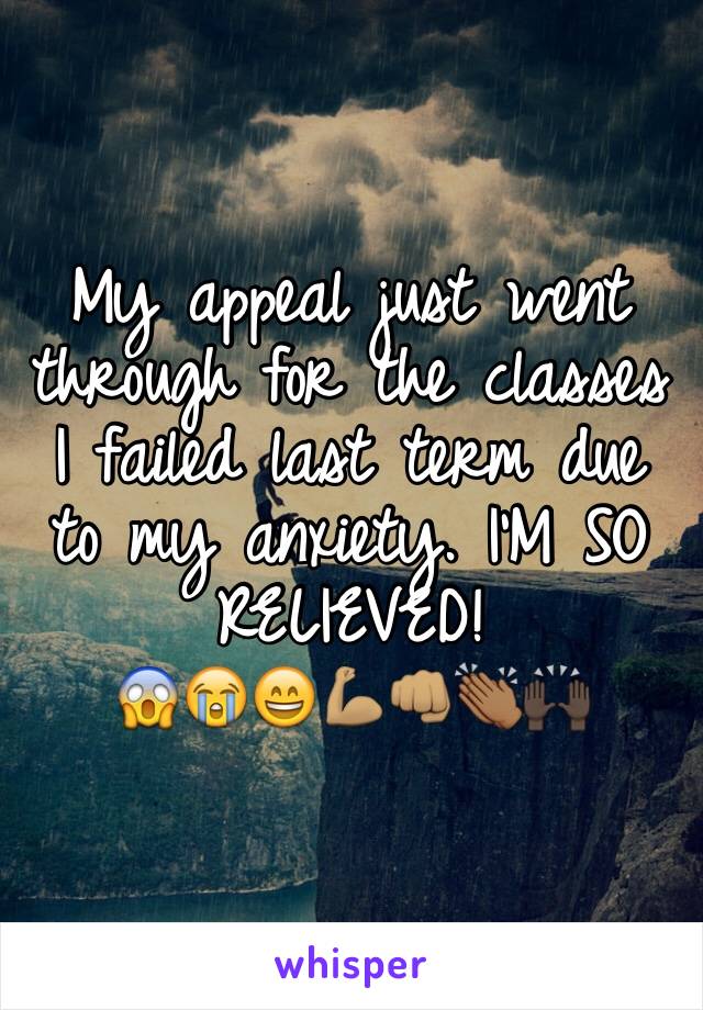 My appeal just went through for the classes I failed last term due to my anxiety. I'M SO RELIEVED! 
😱😭😄💪🏽👊🏽👏🏾🙌🏿