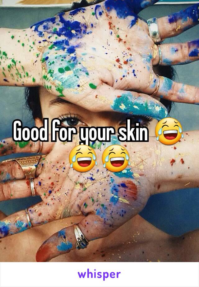 Good for your skin 😂😂😂