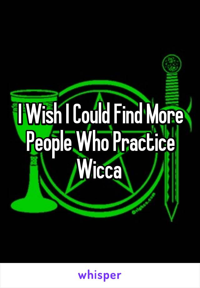 I Wish I Could Find More People Who Practice Wicca 