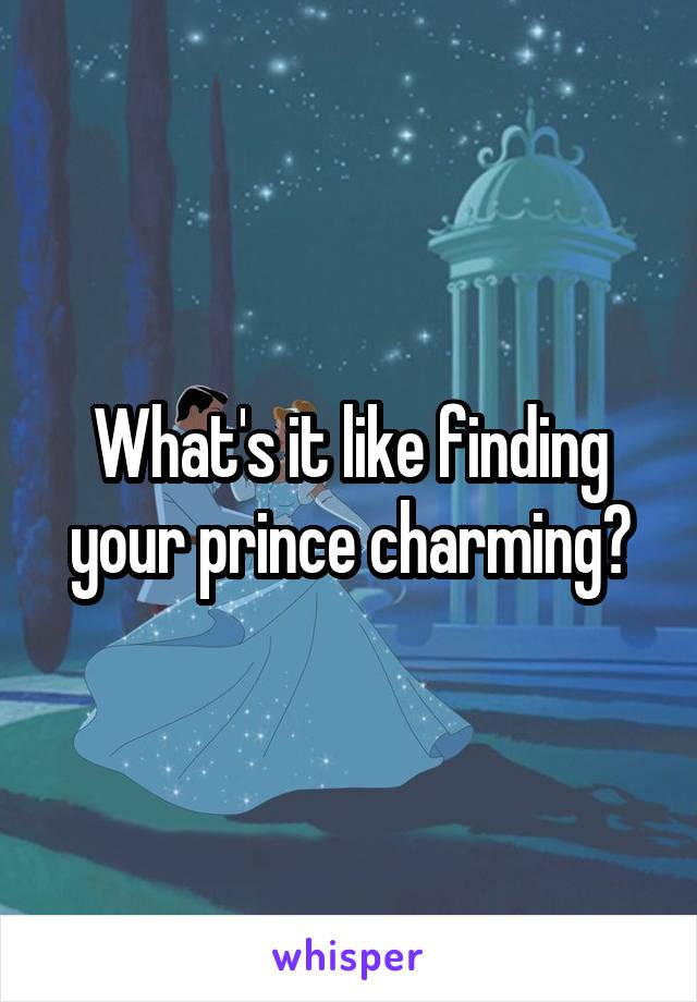 What's it like finding your prince charming?