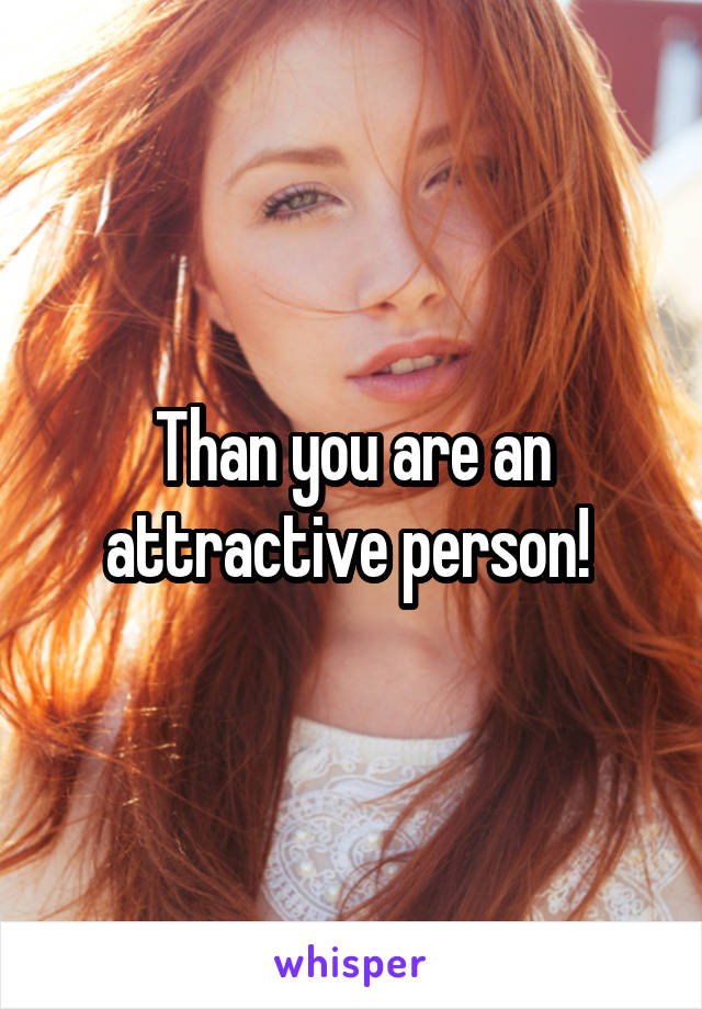 Than you are an attractive person! 