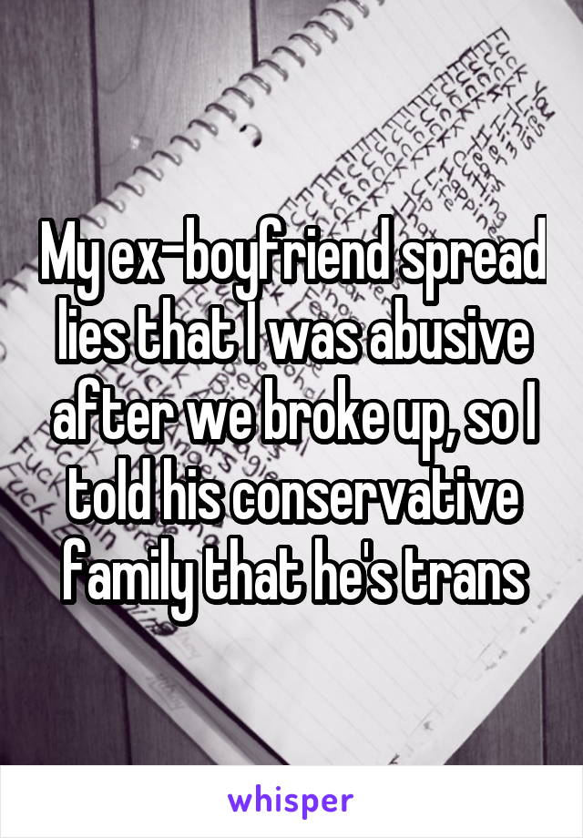 My ex-boyfriend spread lies that I was abusive after we broke up, so I told his conservative family that he's trans