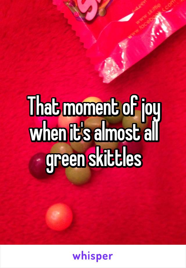 That moment of joy when it's almost all green skittles