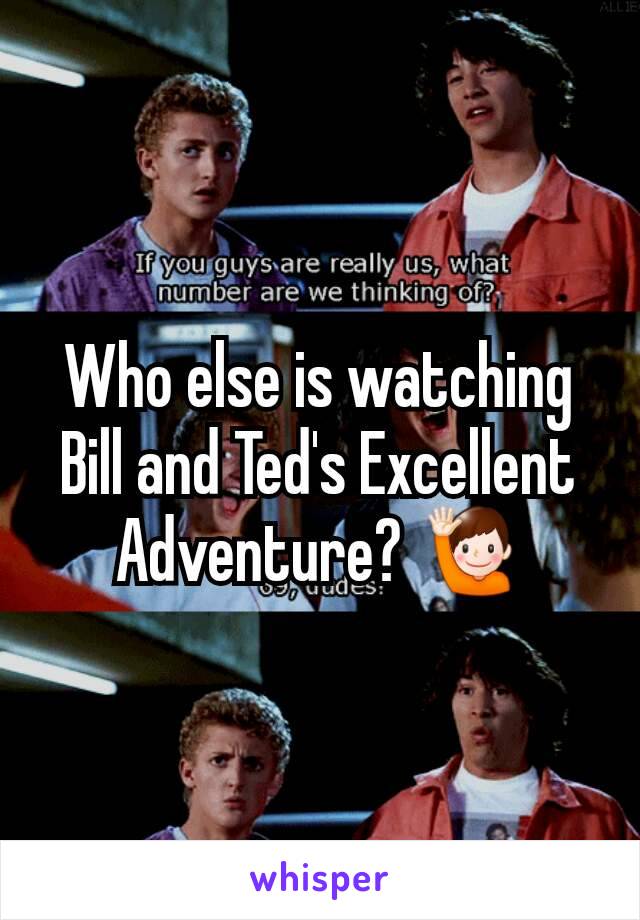 Who else is watching Bill and Ted's Excellent Adventure? 🙋