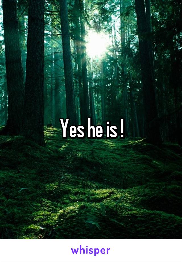 Yes he is !