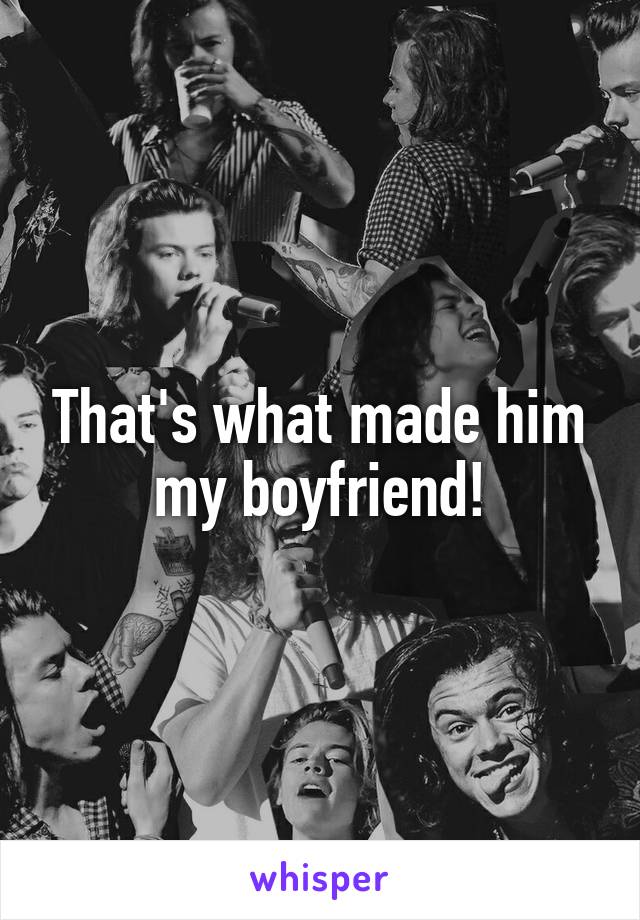 That's what made him my boyfriend!