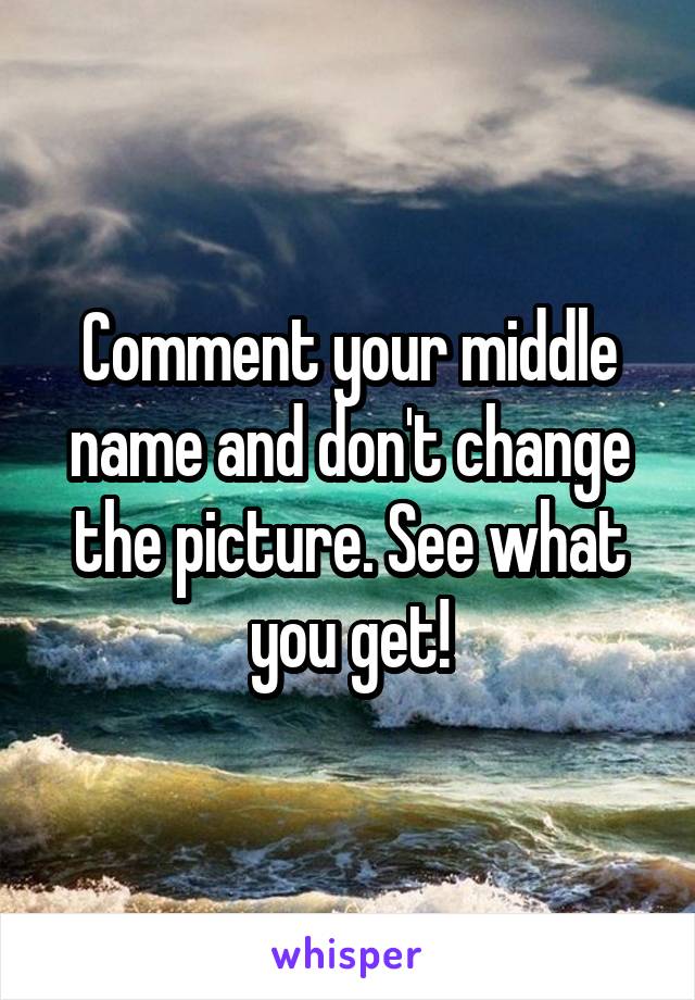 Comment your middle name and don't change the picture. See what you get!