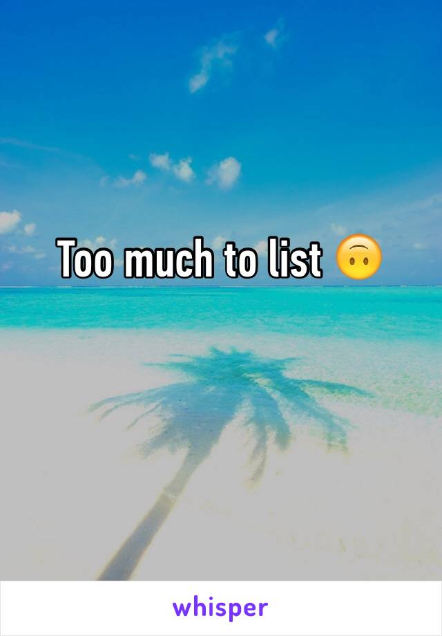 Too much to list 🙃