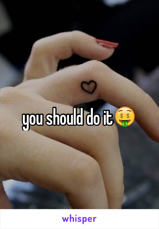 you should do it🤑