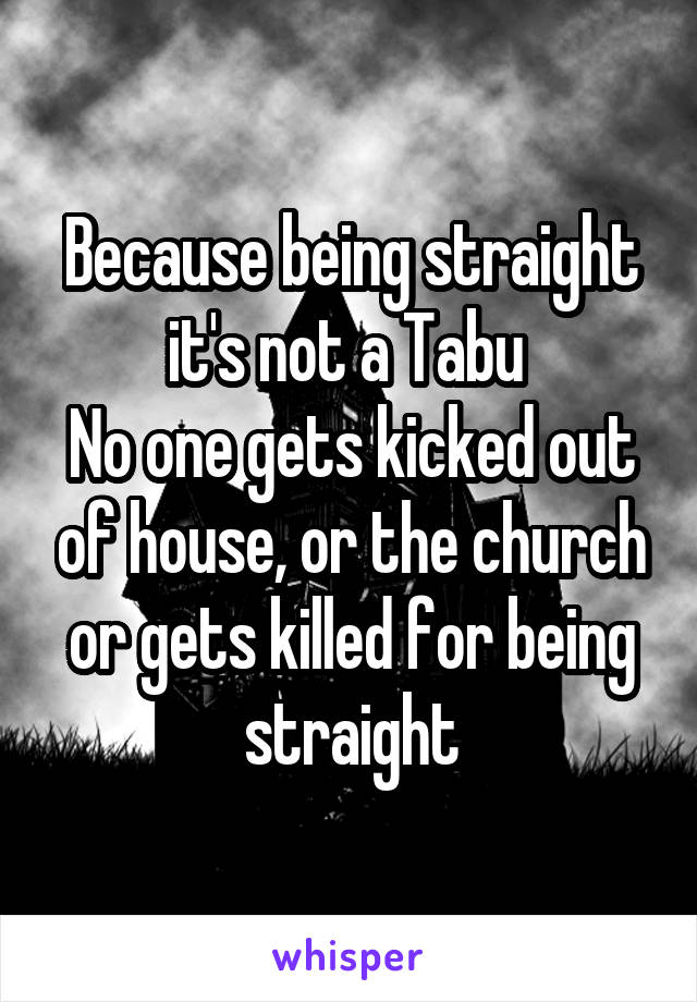 Because being straight it's not a Tabu 
No one gets kicked out of house, or the church or gets killed for being straight
