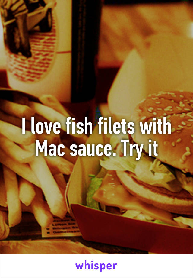 I love fish filets with Mac sauce. Try it