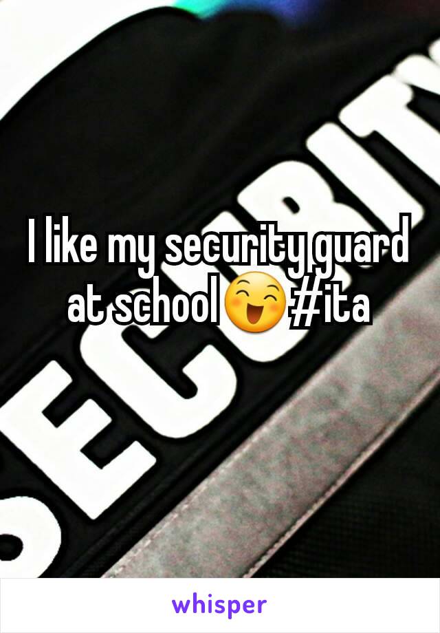 I like my security guard at school😄#ita