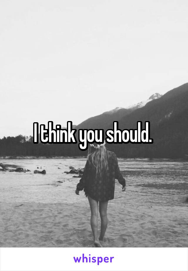 I think you should. 