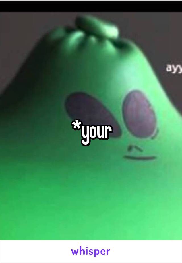 *your
