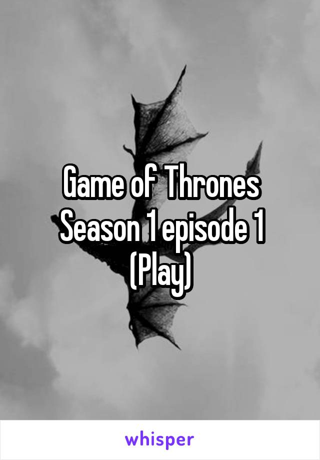 Game of Thrones
Season 1 episode 1
(Play)