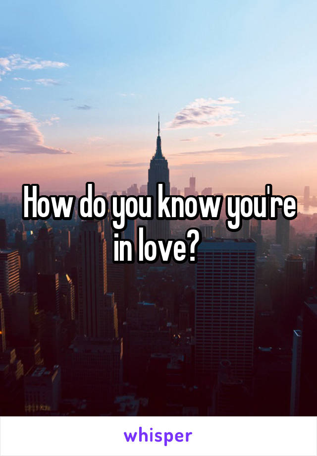 How do you know you're in love? 