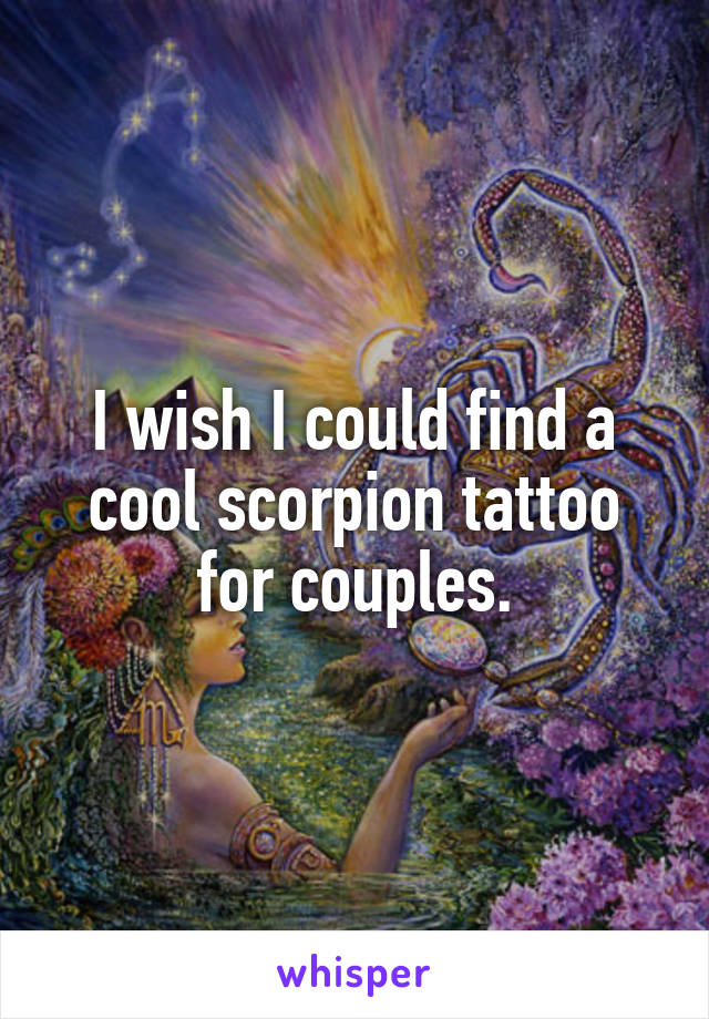I wish I could find a cool scorpion tattoo for couples.