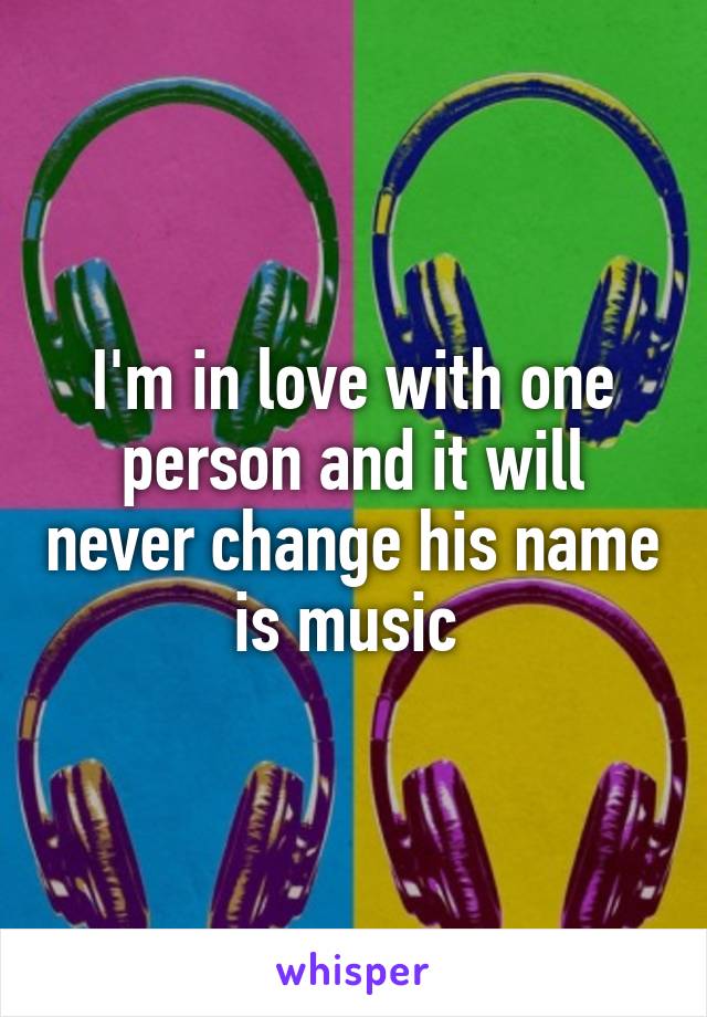 I'm in love with one person and it will never change his name is music 