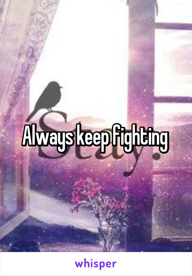 Always keep fighting 