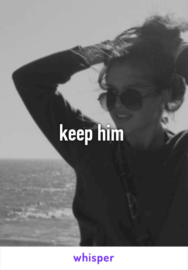 keep him 