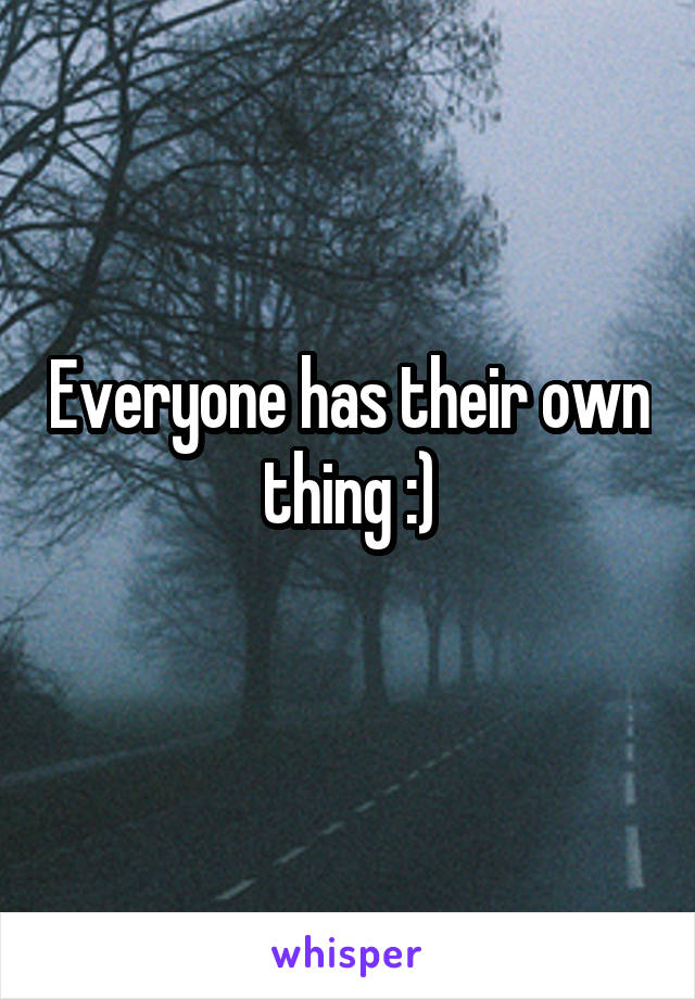 Everyone has their own thing :)
