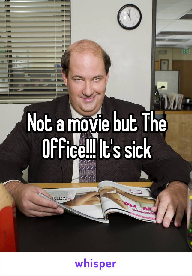 Not a movie but The Office!!! It's sick