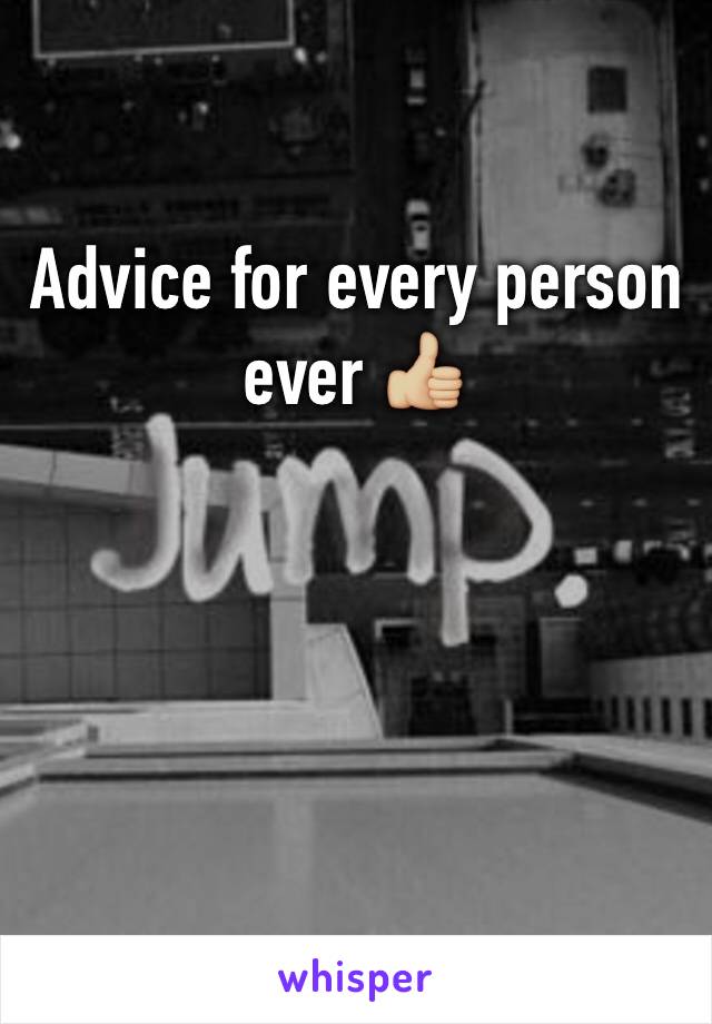 Advice for every person ever 👍🏼
