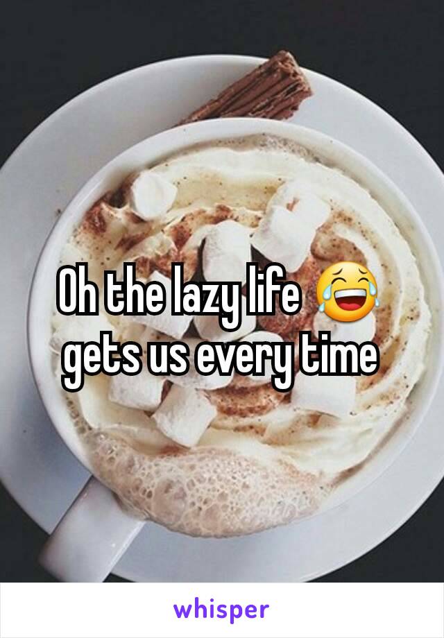 Oh the lazy life 😂 gets us every time
