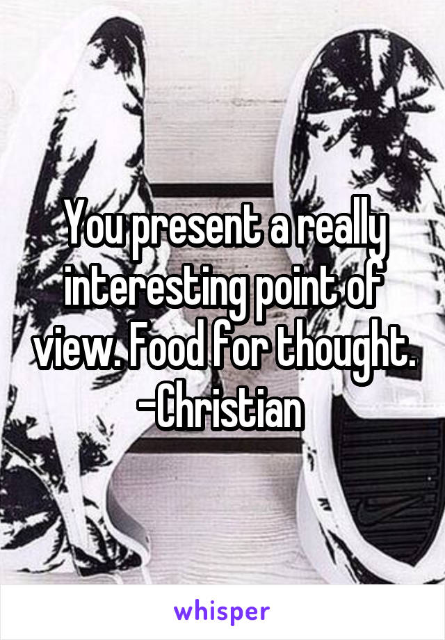 You present a really interesting point of view. Food for thought.
-Christian 