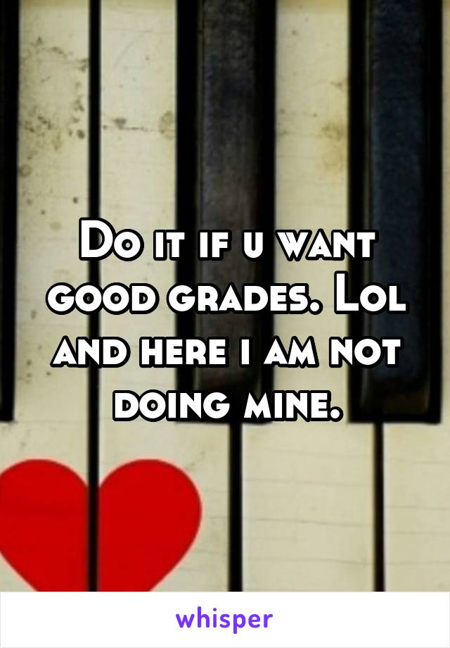 Do it if u want good grades. Lol and here i am not doing mine.