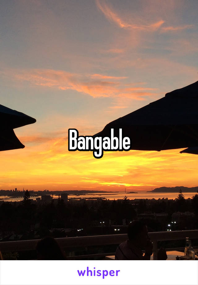Bangable
