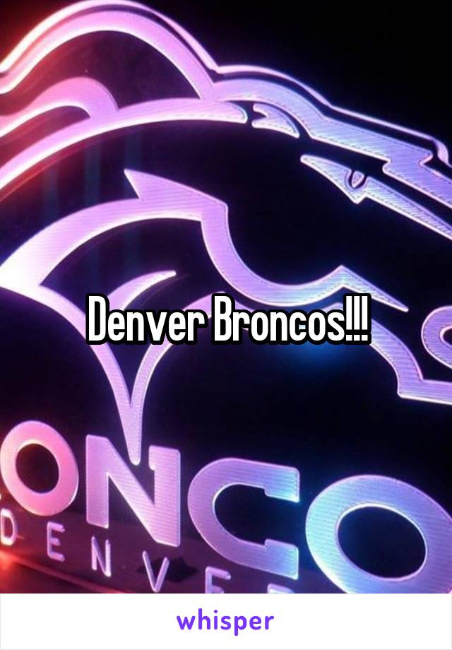 Denver Broncos!!!