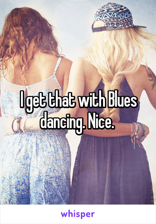 I get that with Blues dancing. Nice. 